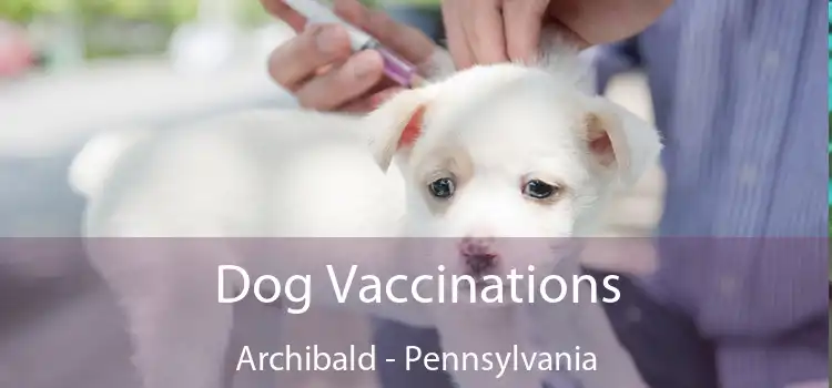 Dog Vaccinations Archibald - Pennsylvania